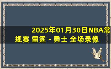 2025年01月30日NBA常规赛 雷霆 - 勇士 全场录像